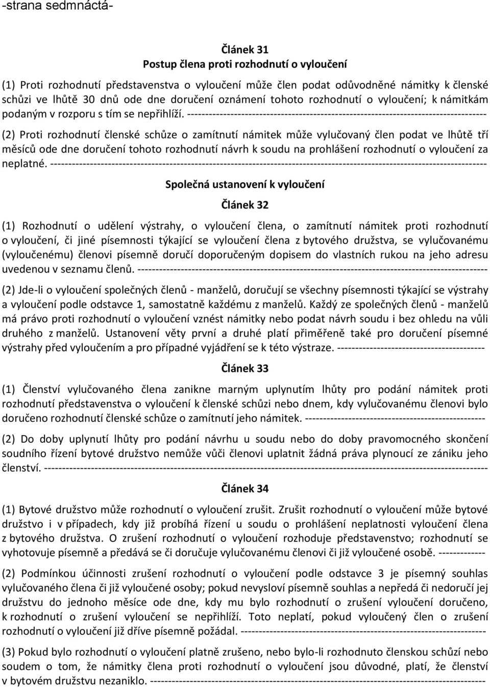 ----------------------------------------------------------------------------------- (2) Proti rozhodnutí členské schůze o zamítnutí námitek může vylučovaný člen podat ve lhůtě tří měsíců ode dne