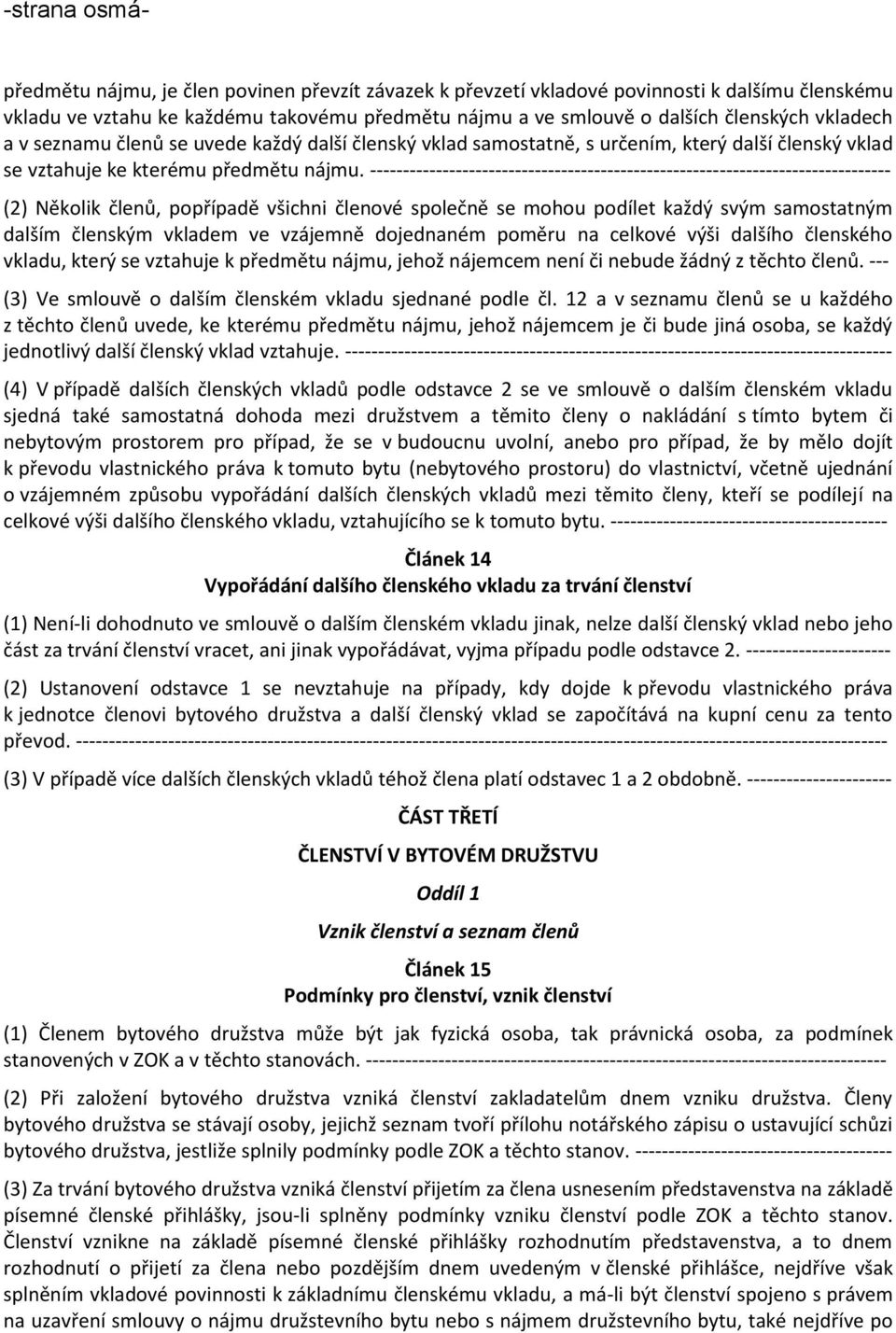 ------------------------------------------------------------------------------- (2) Několik členů, popřípadě všichni členové společně se mohou podílet každý svým samostatným dalším členským vkladem