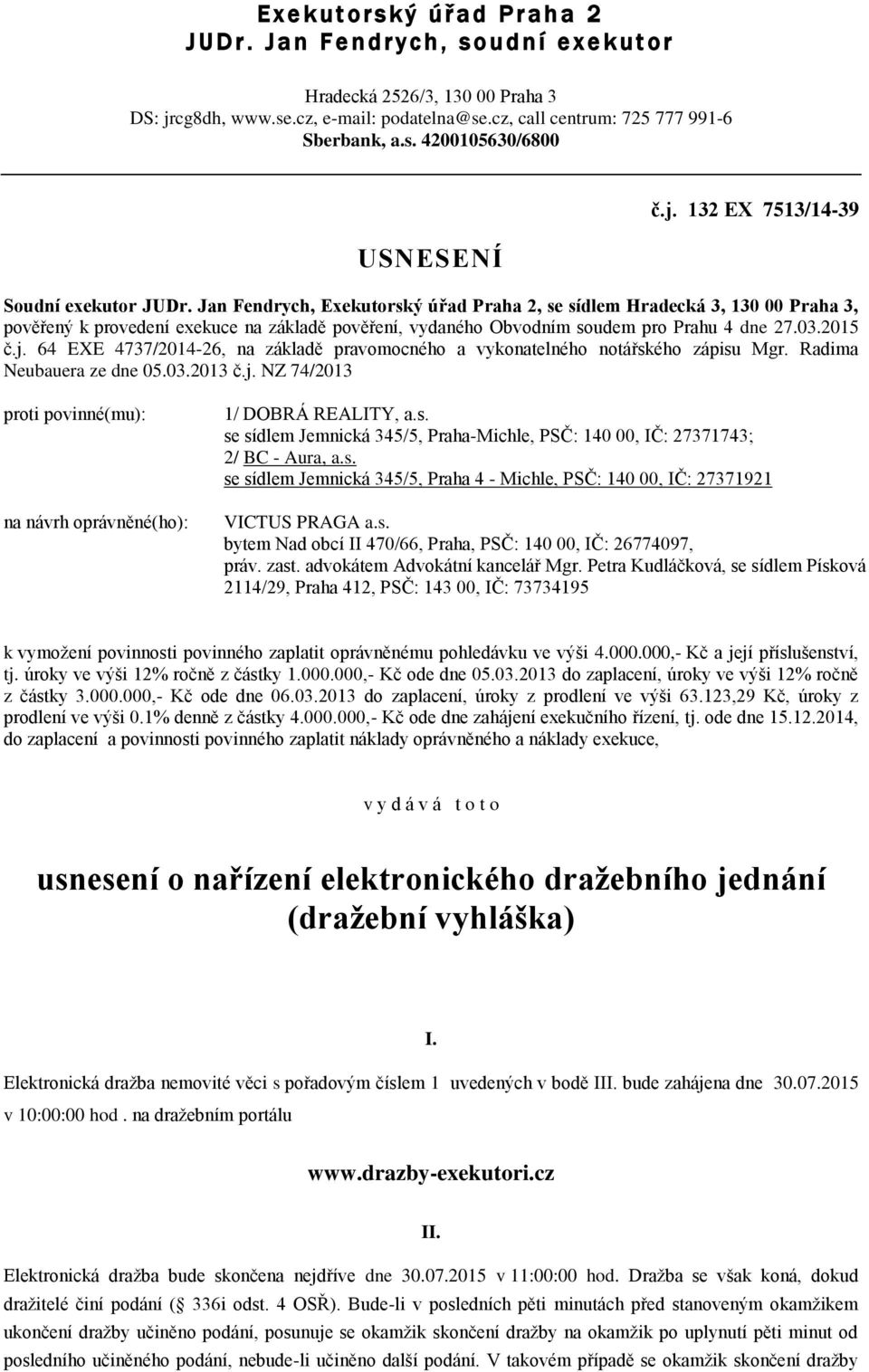 Jan Fendrych, Exekutorský úřad Praha 2, se sídlem Hradecká 3, 130 00 Praha 3, pověřený k provedení exekuce na základě pověření, vydaného Obvodním soudem pro Prahu 4 dne 27.03.2015 č.j.