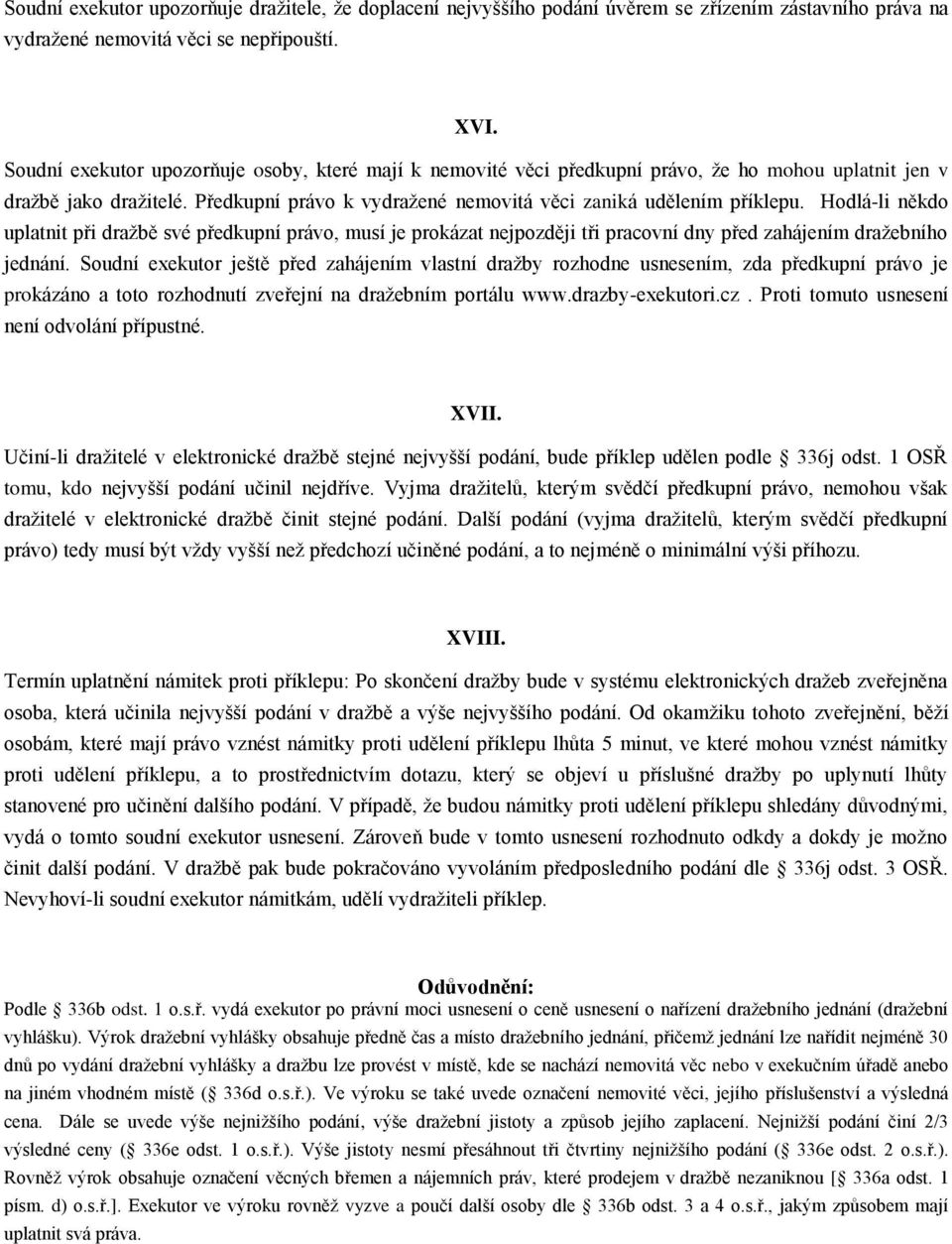 Hodlá-li někdo uplatnit při dražbě své předkupní právo, musí je prokázat nejpozději tři pracovní dny před zahájením dražebního jednání.