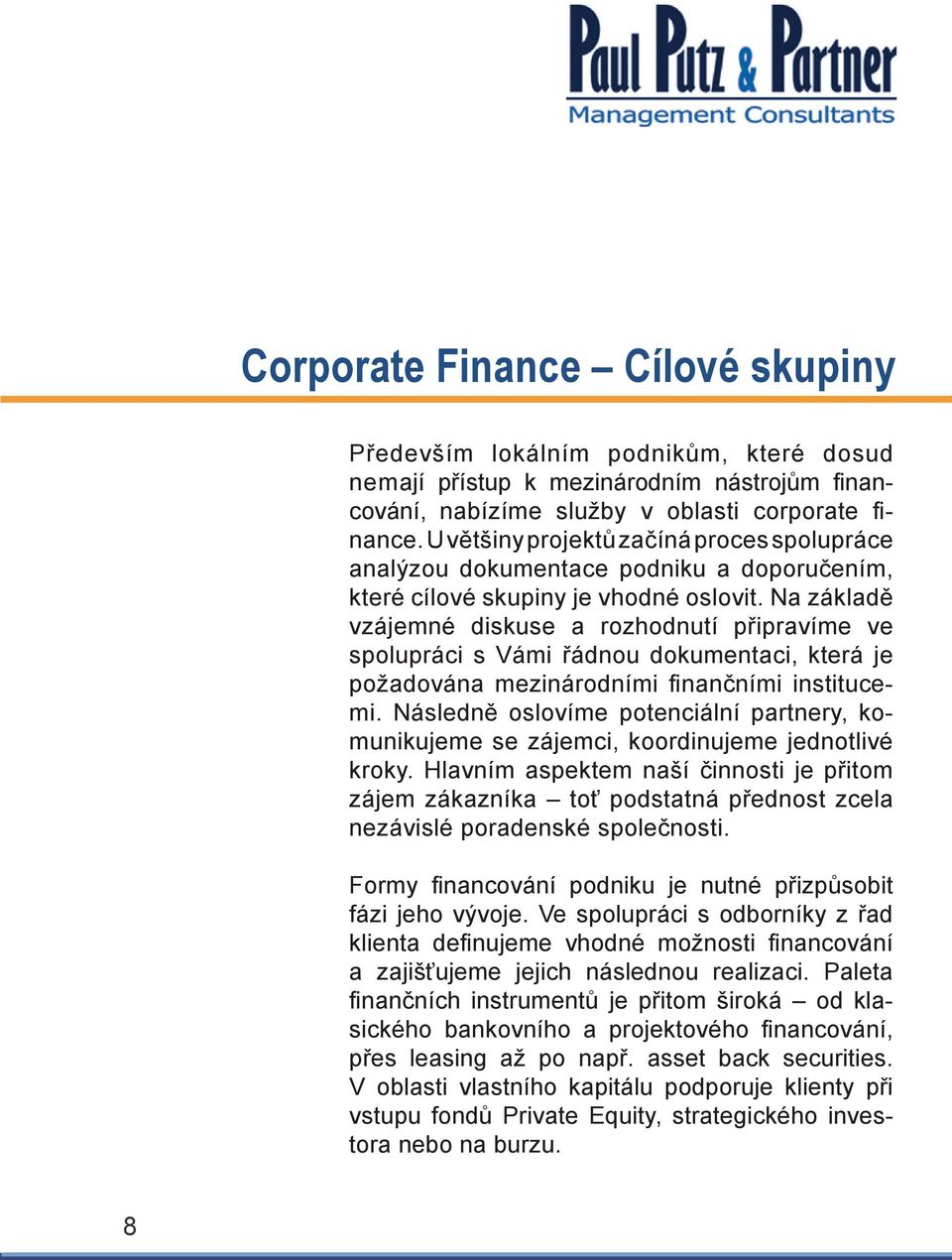 projektů U začíná většiny proces projektů spolupráce začíná corporate proces analýzou spolupráce dokumentace analýzou podniku a doporučením, dokumentace podniku které cílové a doporučením, skupiny je