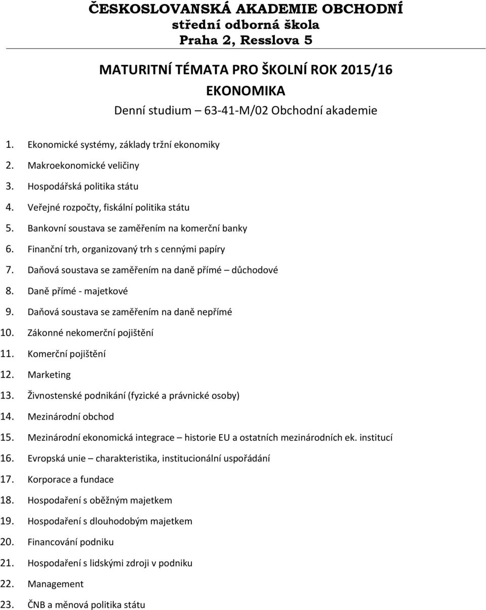 Daňová soustava se zaměřením na daně nepřímé 10. Zákonné nekomerční pojištění 11. Komerční pojištění 12. Marketing 13. Živnostenské podnikání (fyzické a právnické osoby) 14. Mezinárodní obchod 15.