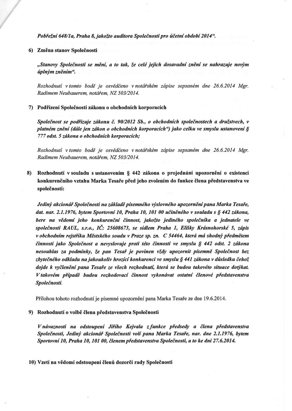 Rozhodnut{ v tomto bodd je osvddieno v notdiskdm zdpise sepsandm dne 26.6.2014 Mgn Radimem Neubauerem. notdfem. NZ 503/2014.