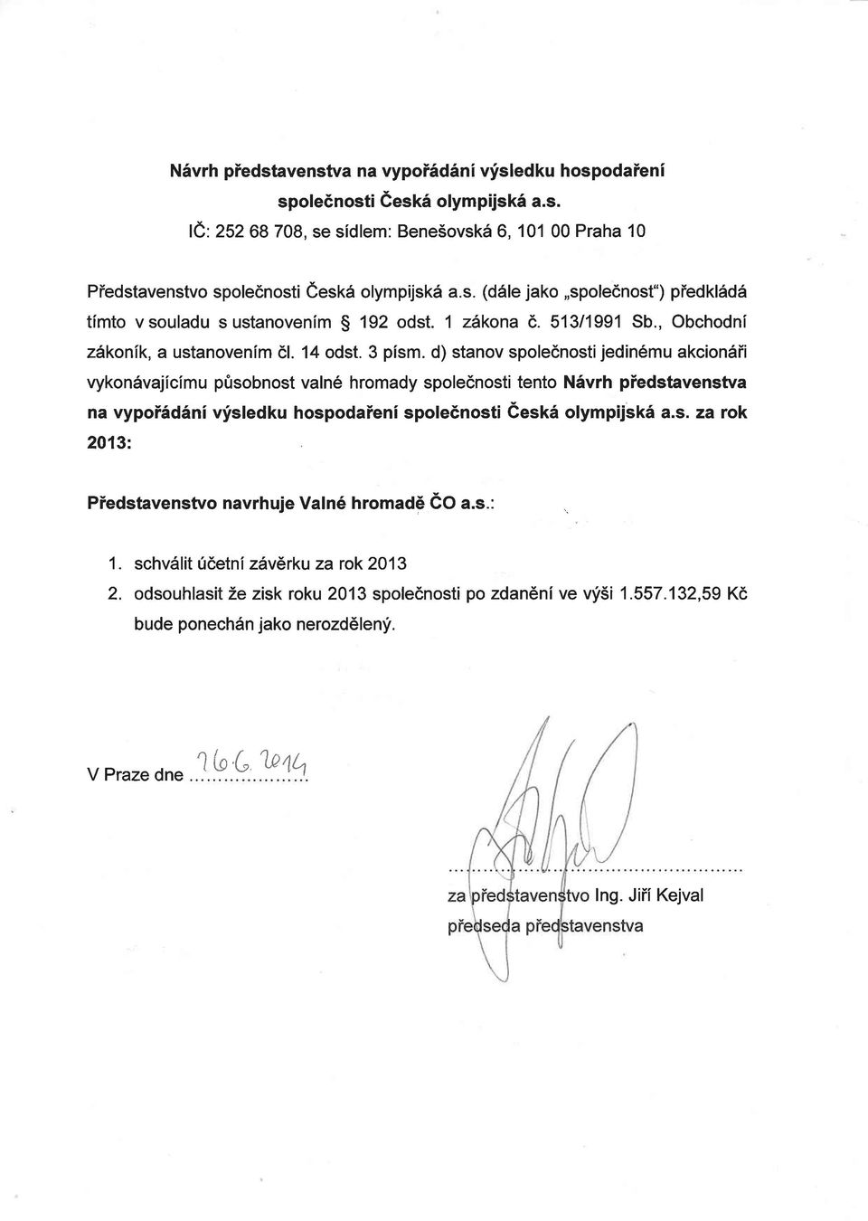 d) stanov spolednosti jedin6mu akciondii vykon6vajlcimu p0sobnost valn6 hromady spole6nosti tento NSvrh piedstavenstva na vypoisd6ni vfsledku hospodaieni spole6nosti eeski olympijsk6 a.s. za rok 2013: Piedstavenstvo navrhuje Valn6 hromad6 60 a.