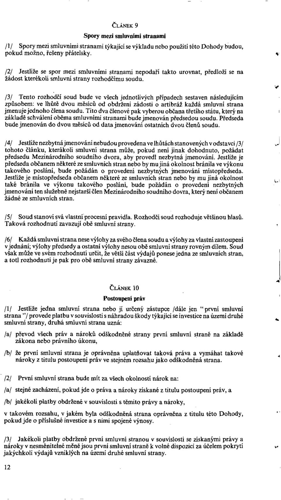 /3/ Tento rozhodci soud bude ve v"sech jednotlivych phipadech sestaven nasledujicim zpusobem: ve lhute dvou mesicu od obdrieni zadosti o artibrai kaidi smluvni strana jmenuje jednoho clena soudu.