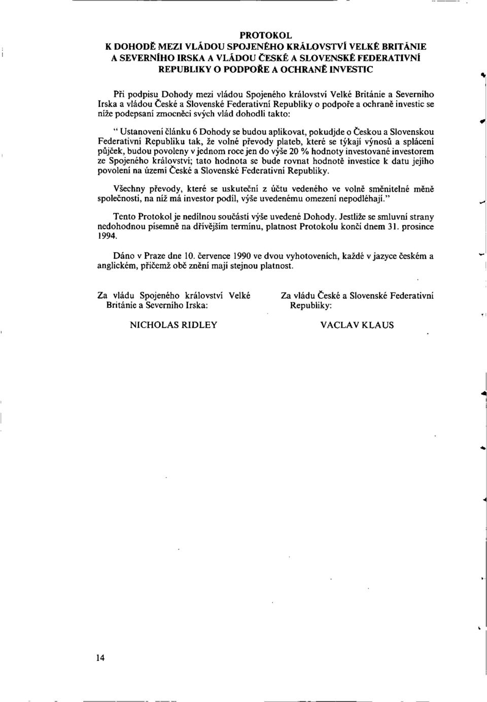 clanku 6 Dohody se budou aplikovat, pokudjde o Ceskou a Slovenskou Federativni Republiku tak, 2e volne pievody plateb, ktere se tykaji vynosu a splaceni pujcek, budou povoleny v jednom rote jen do