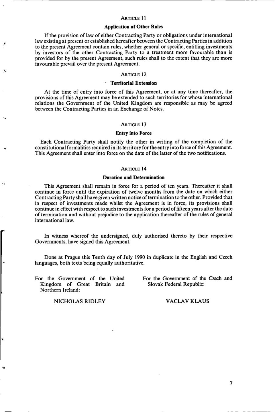 provided for by the present Agreement, such rules shall to the extent that they are more favourable prevail over the present Agreement.