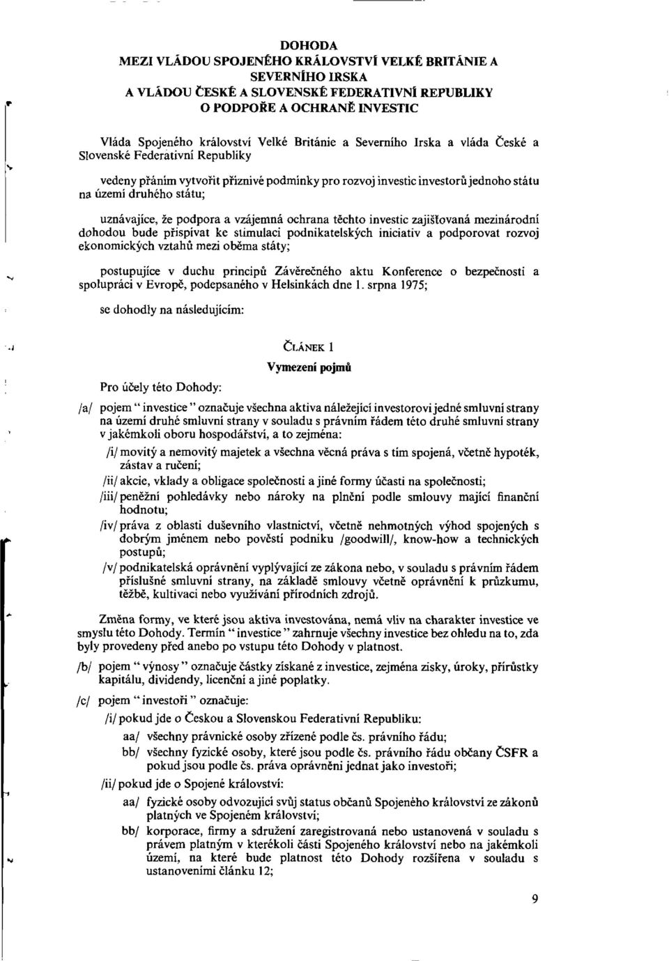 uzemi druheho statu; uznavajice, 2e podpora a vzajemna ochrana techto investic zajigtovana mezinarodni dohodou bude piispivat ke stimulaci podnikatelskich iniciativ a podporovat rozvoj ekonomick9ch