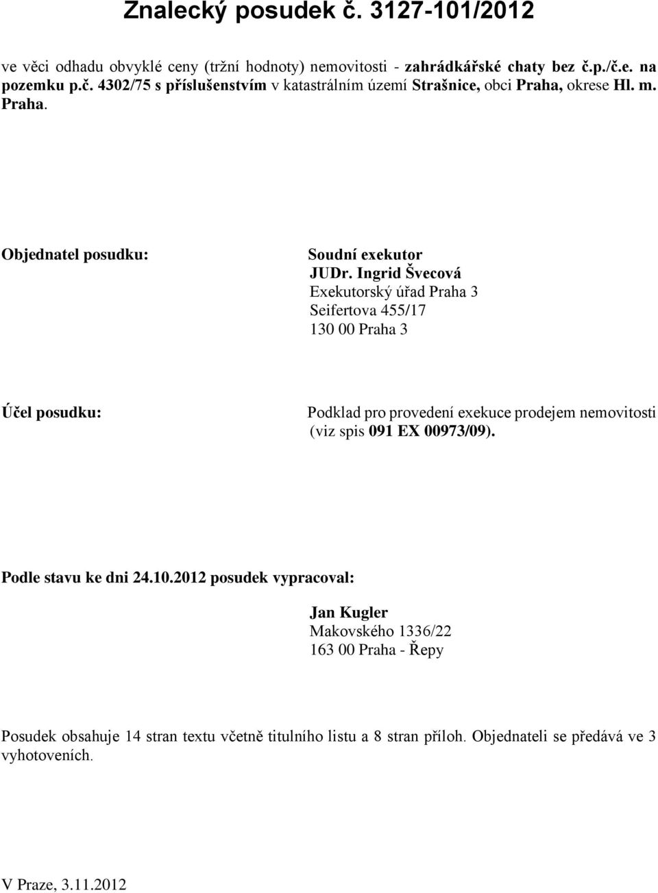 Ingrid Švecová Exekutorský úřad Praha 3 Seifertova 455/17 130 00 Praha 3 Účel posudku: Podklad pro provedení exekuce prodejem nemovitosti (viz spis 091 EX 00973/09).