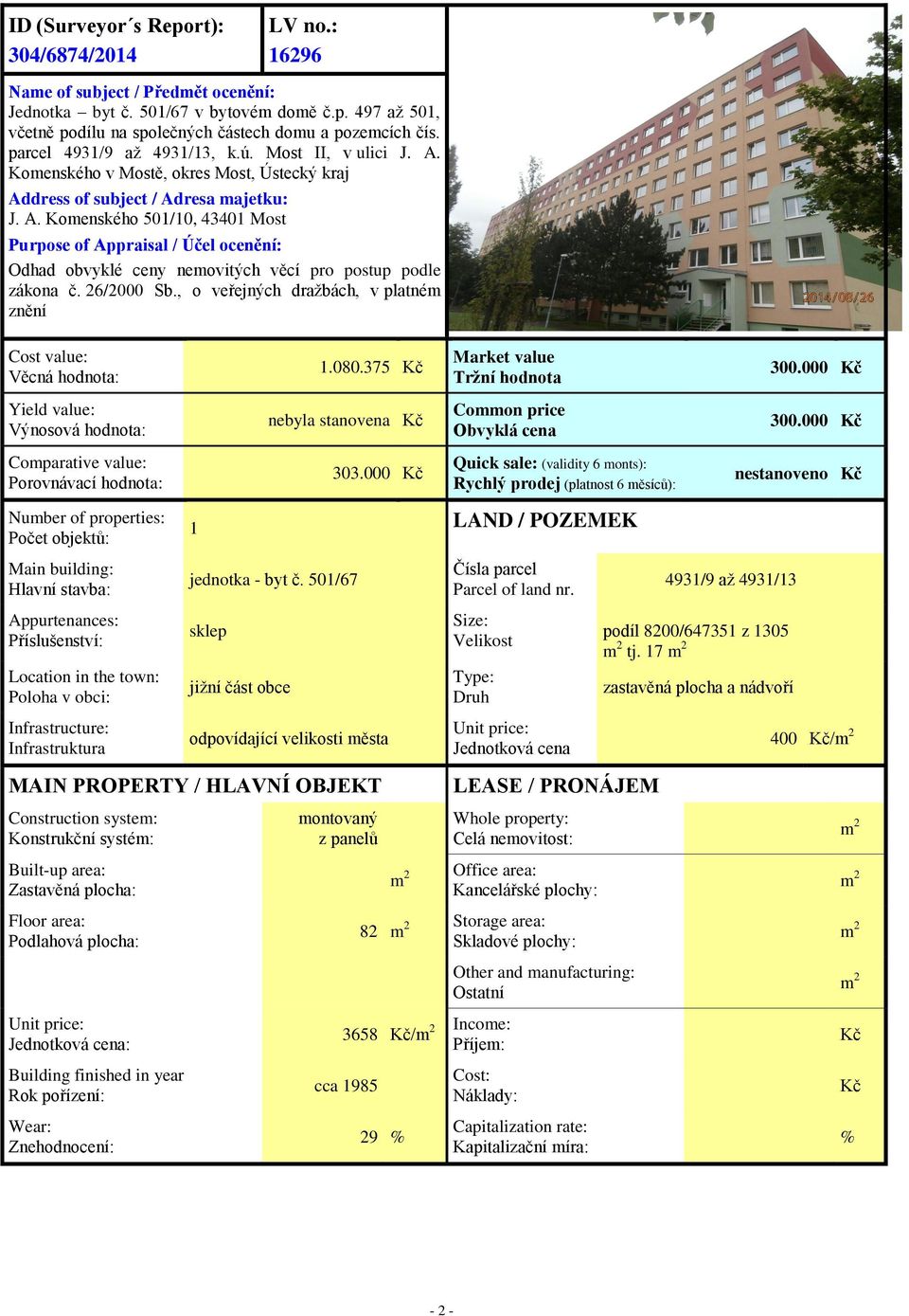 26/2000 Sb., o veřejných dražbách, v platném znění Cost value: Věcná hodnota: 1.080.375 Kč Market value Tržní hodnota 300.