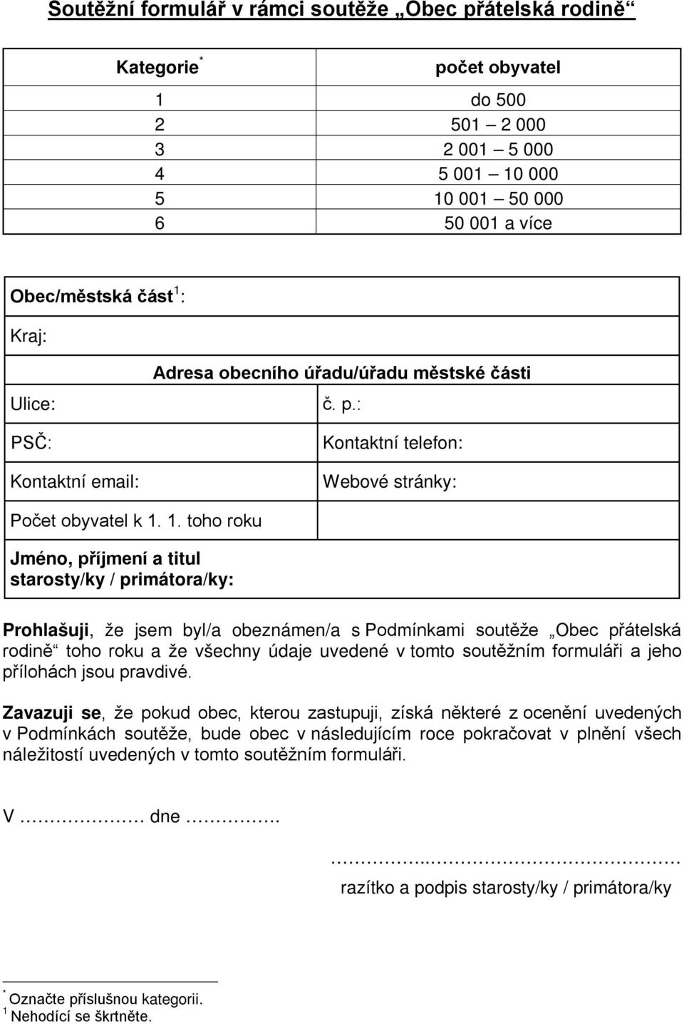 1. toho roku Jméno, příjmení a titul starosty/ky / primátora/ky: Prohlašuji, že jsem byl/a obeznámen/a s Podmínkami soutěže Obec přátelská rodině toho roku a že všechny údaje uvedené v tomto