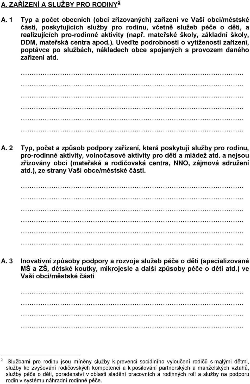 mateřské školy, základní školy, DDM, mateřská centra apod.). Uveďte podrobnosti o vytíženosti zařízení, poptávce po službách, nákladech obce spojených s provozem daného zařízení atd. A.
