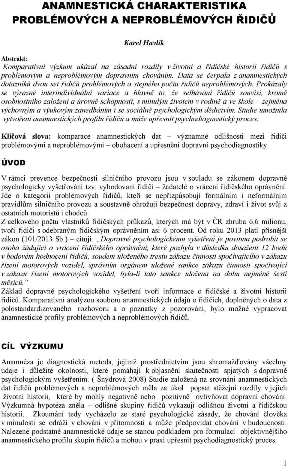 Prokázaly se výrazné interindividuální variace a hlavně to, že selhávání řidičů souvisí, kromě osobnostního založení a úrovně schopností, s minulým životem v rodině a ve škole zejména výchovným a
