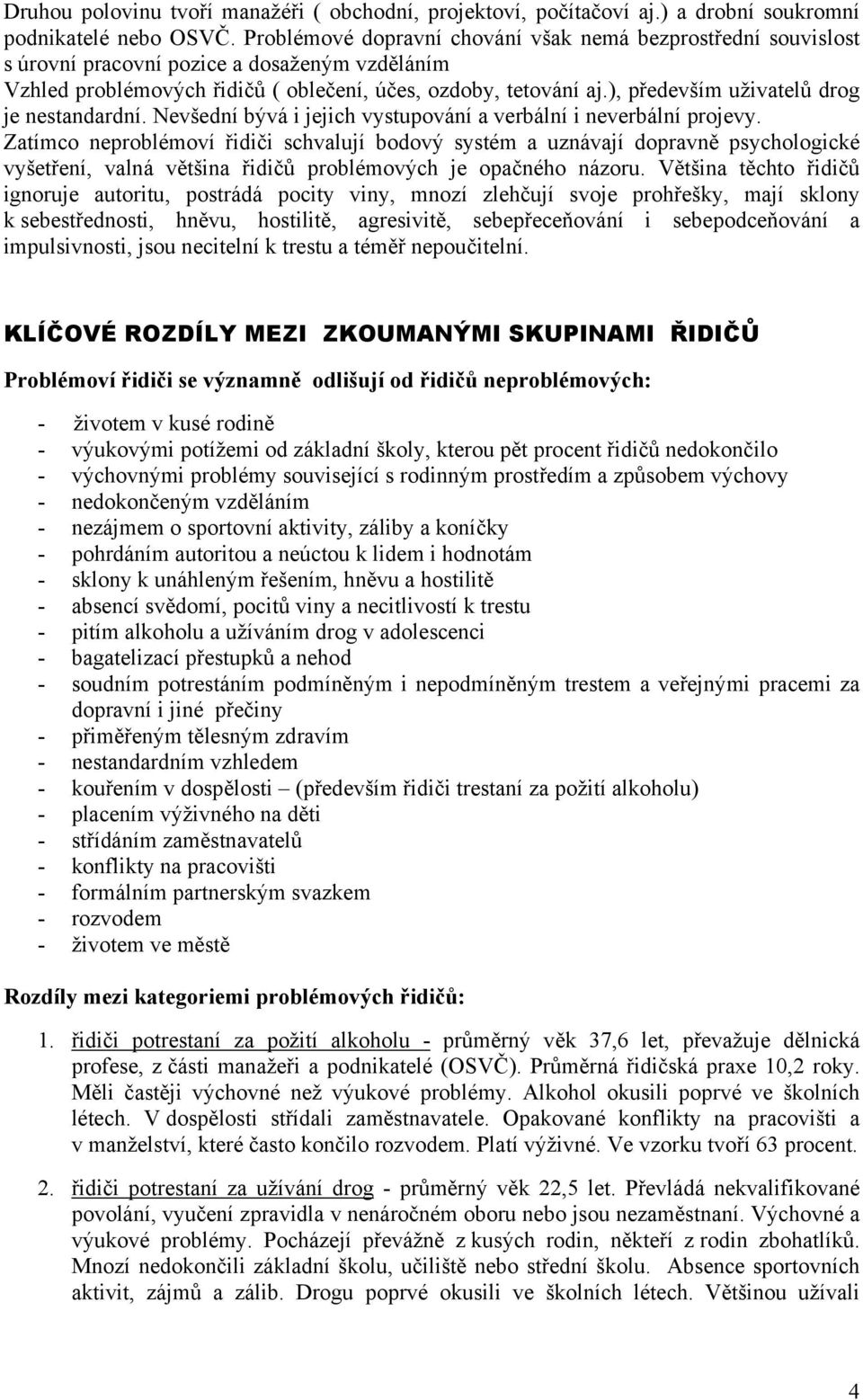 ), především uživatelů drog je nestandardní. Nevšední bývá i jejich vystupování a verbální i neverbální projevy.