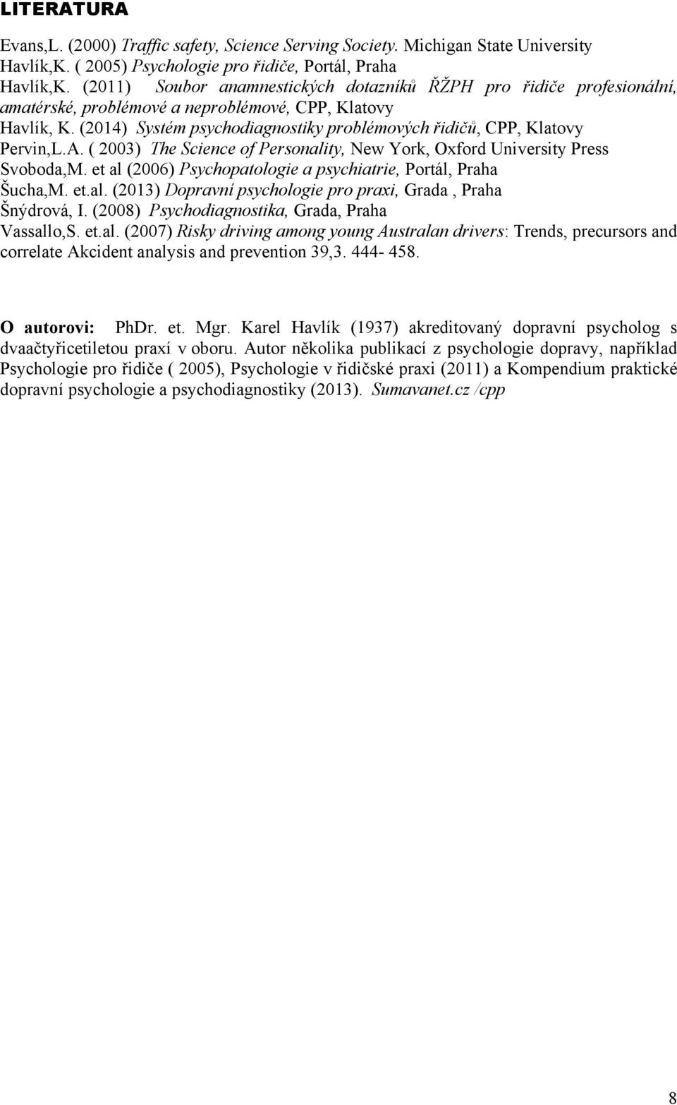 (2014) Systém psychodiagnostiky problémových řidičů, CPP, Klatovy Pervin,L.A. ( 2003) The Science of Personality, New York, Oxford University Press Svoboda,M.