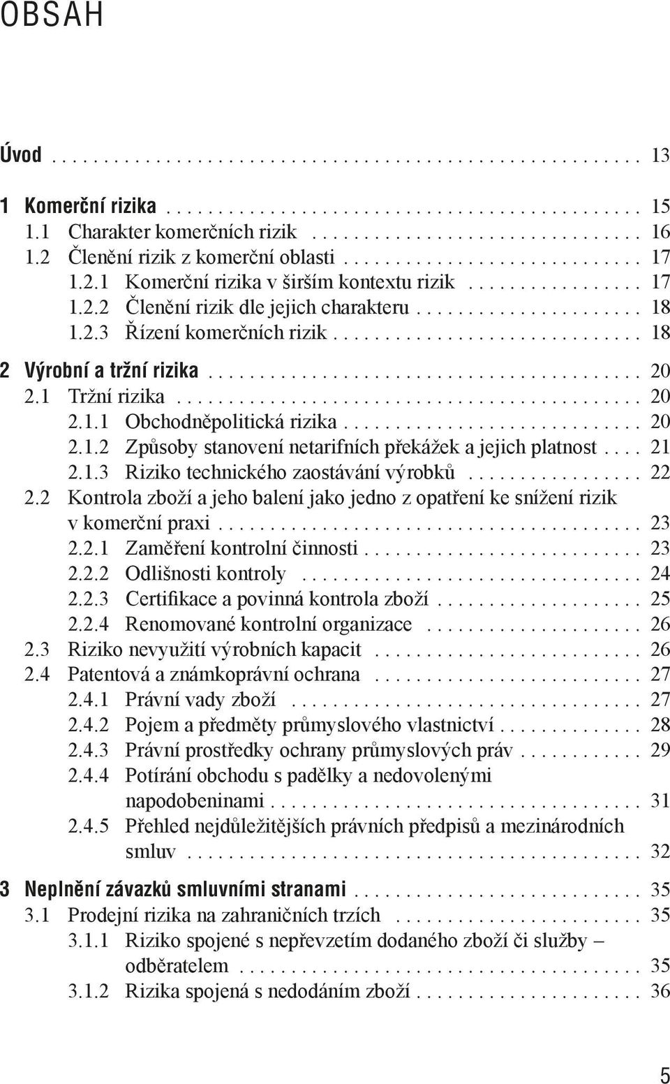 2.3 Řízení komerčních rizik.............................. 18 2 Výrobní a tržní rizika.......................................... 20 2.1 Tržní rizika............................................. 20 2.1.1 Obchodněpolitická rizika.