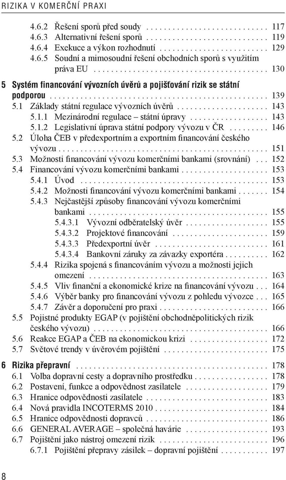 1 Základy státní regulace vývozních úvěrů..................... 143 5.1.1 Mezinárodní regulace státní úpravy.................. 143 5.1.2 Legislativní úprava státní podpory vývozu v ČR......... 146 5.