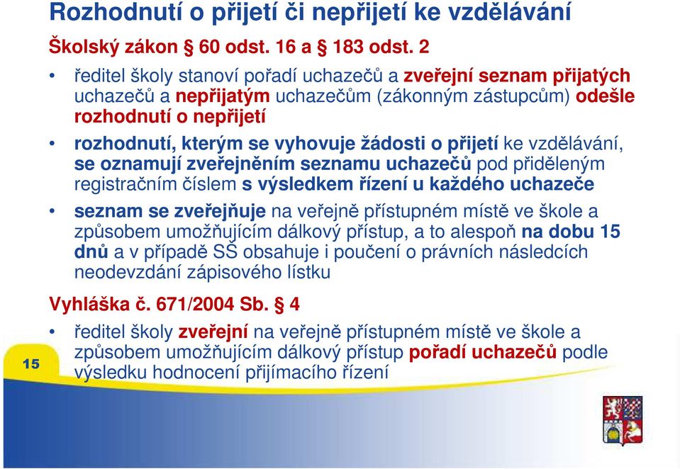 ke vzdělávání, se oznamují zveřejněním seznamu uchazečů pod přiděleným registračním číslem s výsledkem řízení u každého uchazeče seznam se zveřejňuje na veřejně přístupném místě ve škole a způsobem