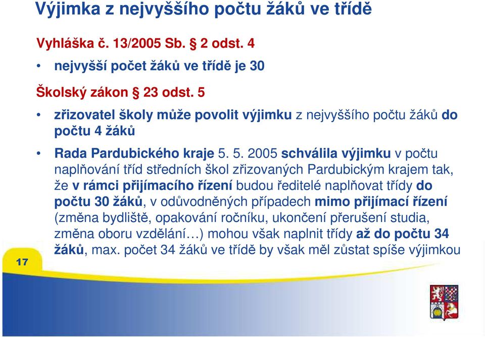 5. 2005 schválila výjimku v počtu naplňování tříd středních škol zřizovaných Pardubickým krajem tak, že v rámci přijímacího řízení budou ředitelé naplňovat třídy do