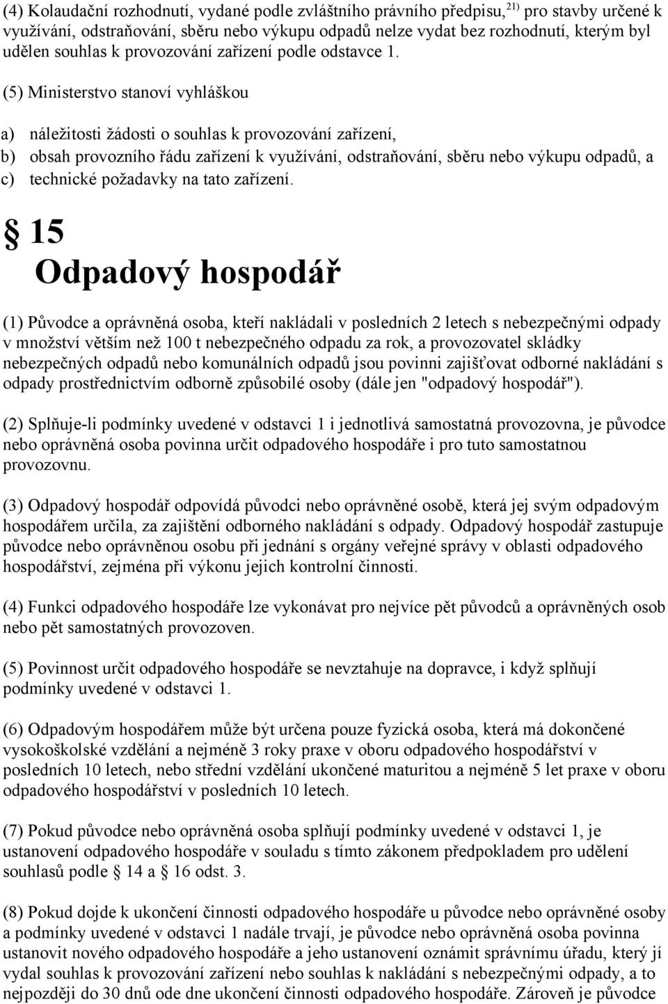 (5) Ministerstvo stanoví vyhláškou a) náležitosti žádosti o souhlas k provozování zařízení, b) obsah provozního řádu zařízení k využívání, odstraňování, sběru nebo výkupu odpadů, a c) technické