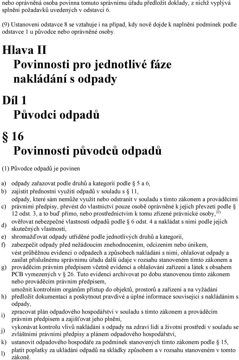 Hlava II Povinnosti pro jednotlivé fáze nakládání s odpady Díl 1 Původci odpadů 16 Povinnosti původců odpadů (1) Původce odpadů je povinen a) odpady zařazovat podle druhů a kategorií podle 5 a 6, b)