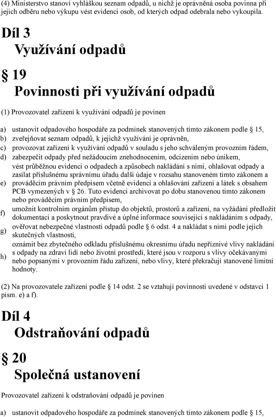 zveřejňovat seznam odpadů, k jejichž využívání je oprávněn, c) provozovat zařízení k využívání odpadů v souladu s jeho schváleným provozním řádem, d) zabezpečit odpady před nežádoucím znehodnocením,