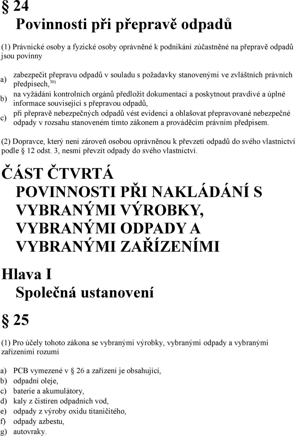 nebezpečných odpadů vést evidenci a ohlašovat přepravované nebezpečné odpady v rozsahu stanoveném tímto zákonem a prováděcím právním předpisem.