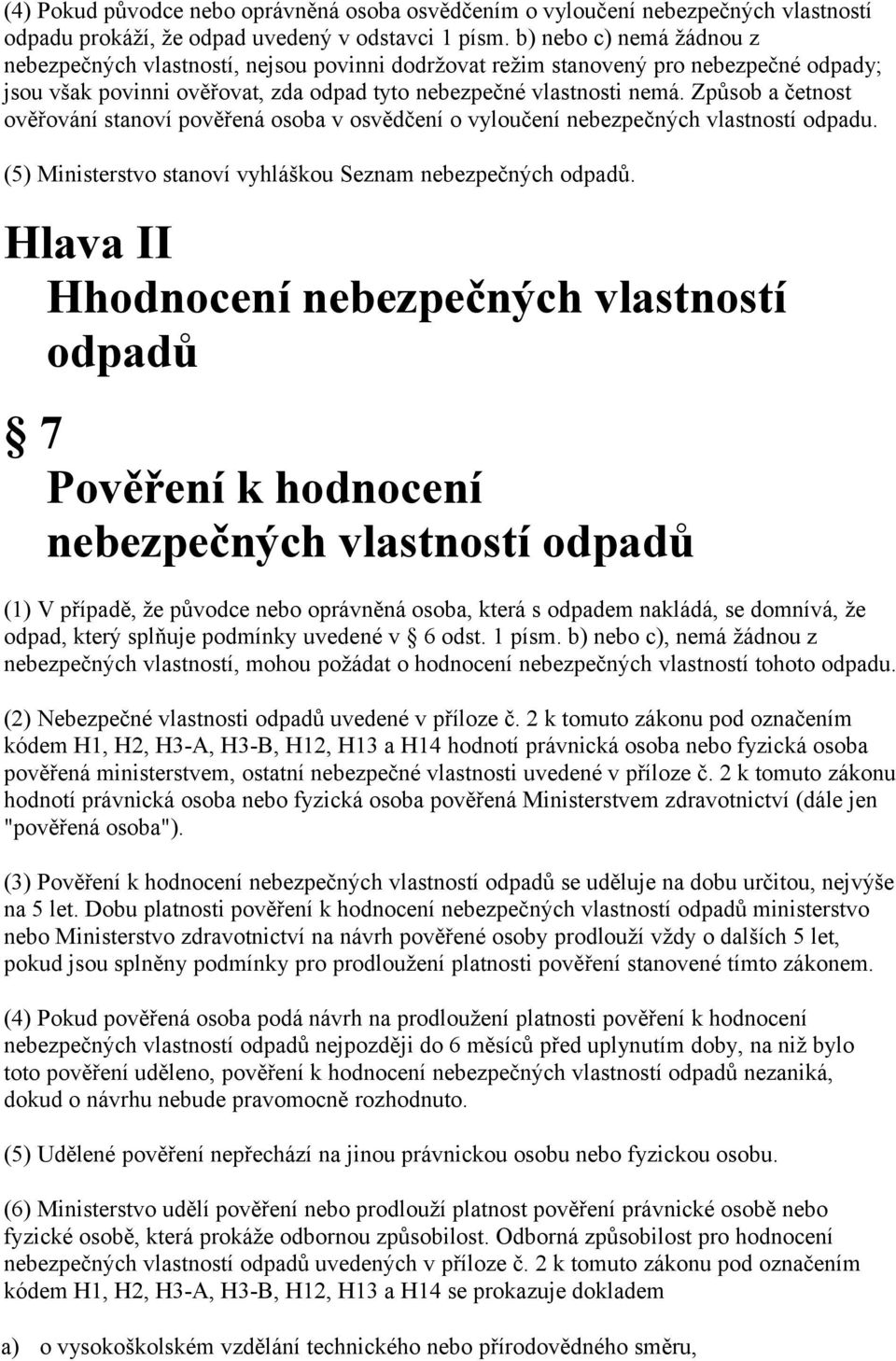 Způsob a četnost ověřování stanoví pověřená osoba v osvědčení o vyloučení nebezpečných vlastností odpadu. (5) Ministerstvo stanoví vyhláškou Seznam nebezpečných odpadů.