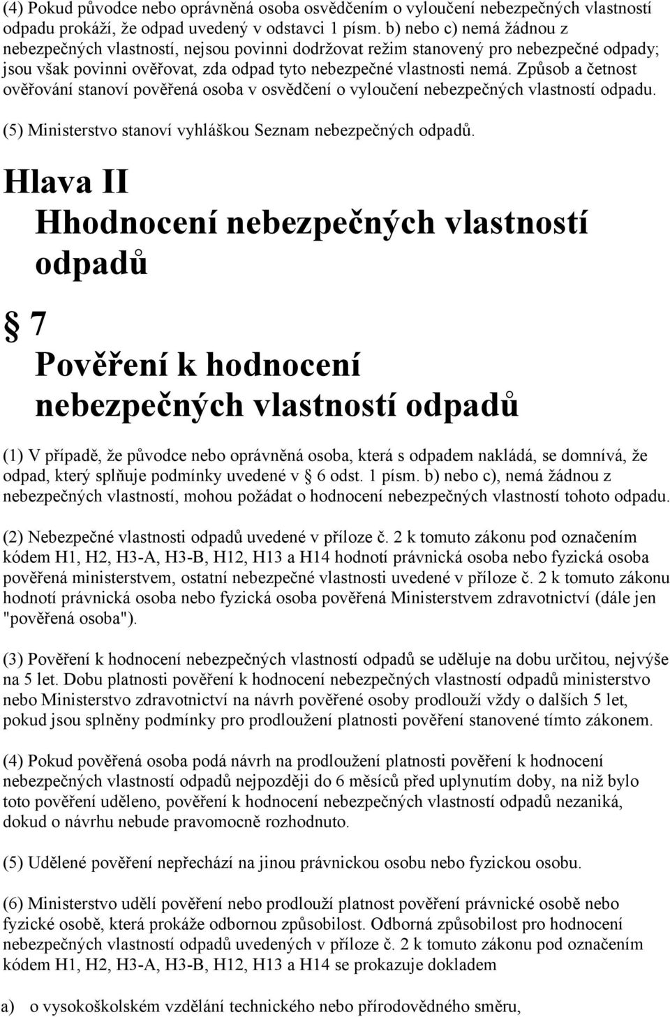 Způsob a četnost ověřování stanoví pověřená osoba v osvědčení o vyloučení nebezpečných vlastností odpadu. (5) Ministerstvo stanoví vyhláškou Seznam nebezpečných odpadů.