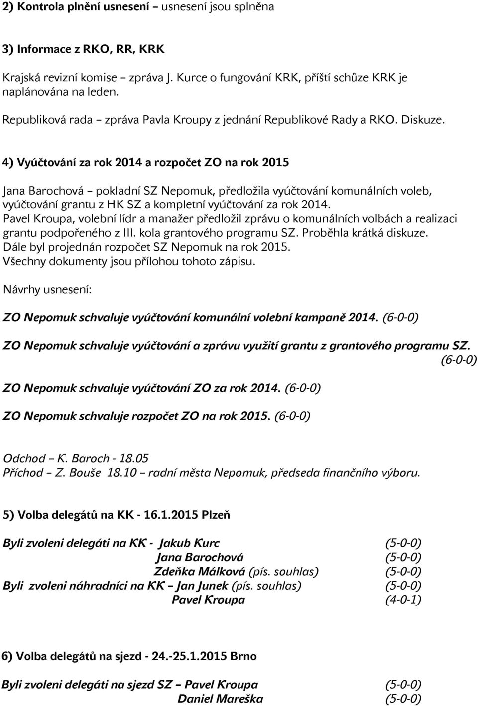 4) Vyúčtování za rok 2014 a rozpočet ZO na rok 2015 Jana Barochová pokladní SZ Nepomuk, předložila vyúčtování komunálních voleb, vyúčtování grantu z HK SZ a kompletní vyúčtování za rok 2014.