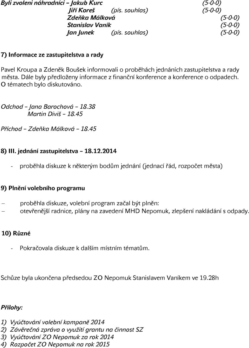 Dále byly předloženy informace z finanční konference a konference o odpadech. O tématech bylo diskutováno. Odchod Jana Barochová 18.38 Martin Diviš 18.45 Příchod Zdeňka Málková 18.45 8) III.