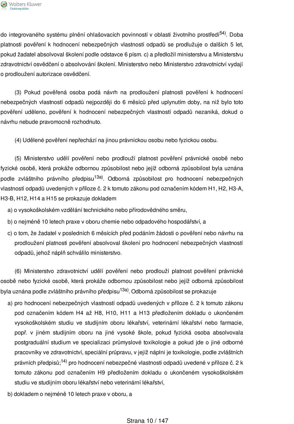 c) a předložil ministerstvu a Ministerstvu zdravotnictví osvědčení o absolvování školení. Ministerstvo nebo Ministerstvo zdravotnictví vydají o prodloužení autorizace osvědčení.