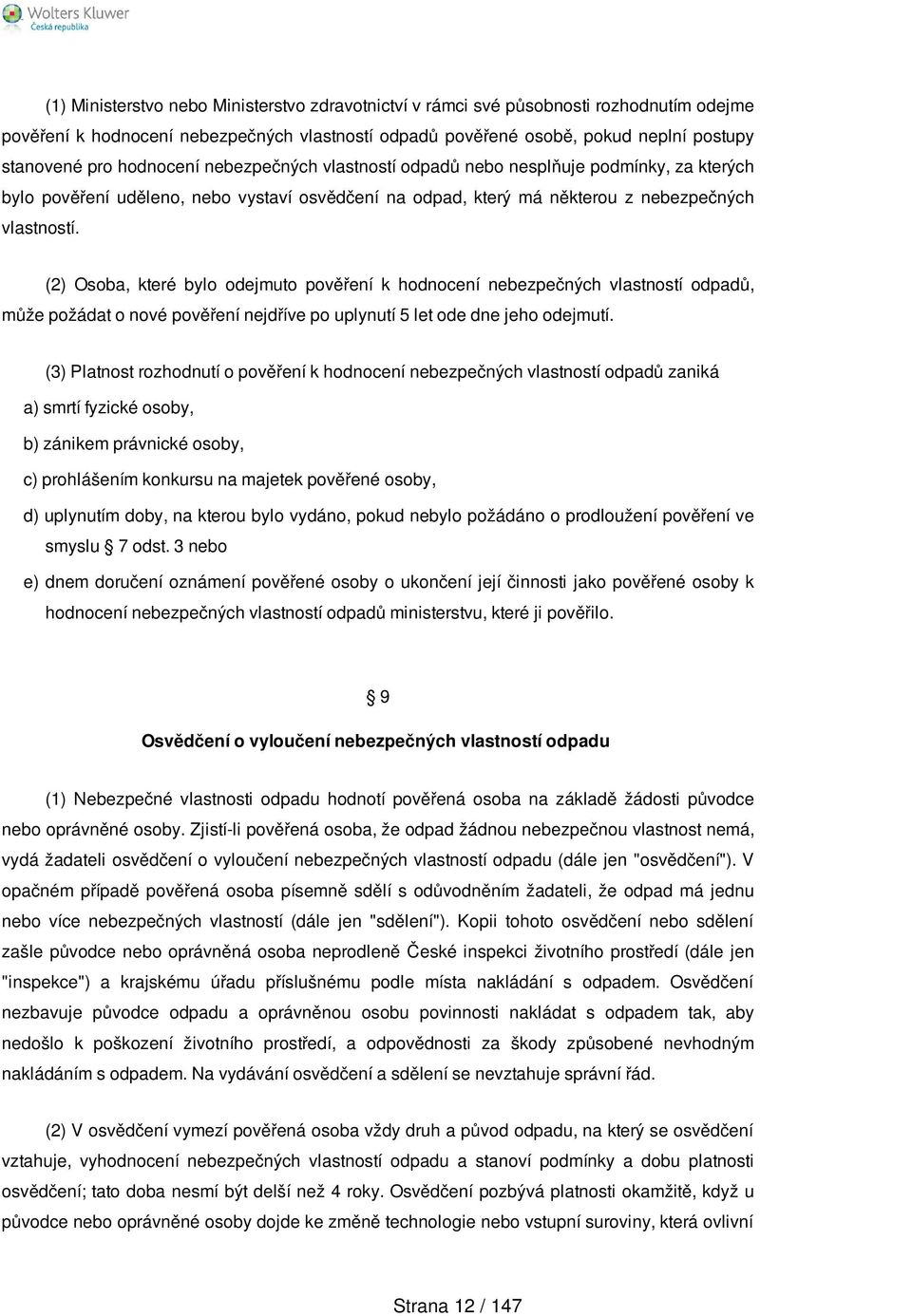 (2) Osoba, které bylo odejmuto pověření k hodnocení nebezpečných vlastností odpadů, může požádat o nové pověření nejdříve po uplynutí 5 let ode dne jeho odejmutí.