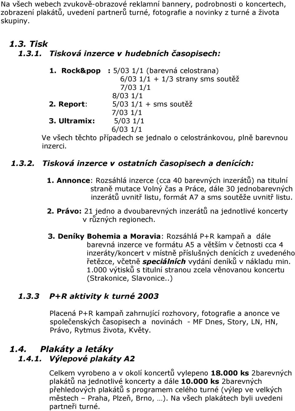 Ultramix: 5/03 1/1 6/03 1/1 Ve všech těchto případech se jednalo o celostránkovou, plně barevnou inzerci. 1.3.2. Tisková inzerce v ostatních časopisech a denících: 1.