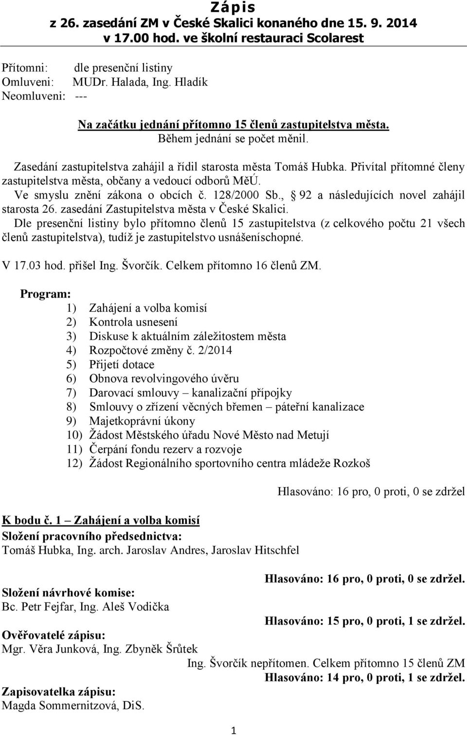 Přivítal přítomné členy zastupitelstva města, občany a vedoucí odborů MěÚ. Ve smyslu znění zákona o obcích č. 128/2000 Sb., 92 a následujících novel zahájil starosta 26.
