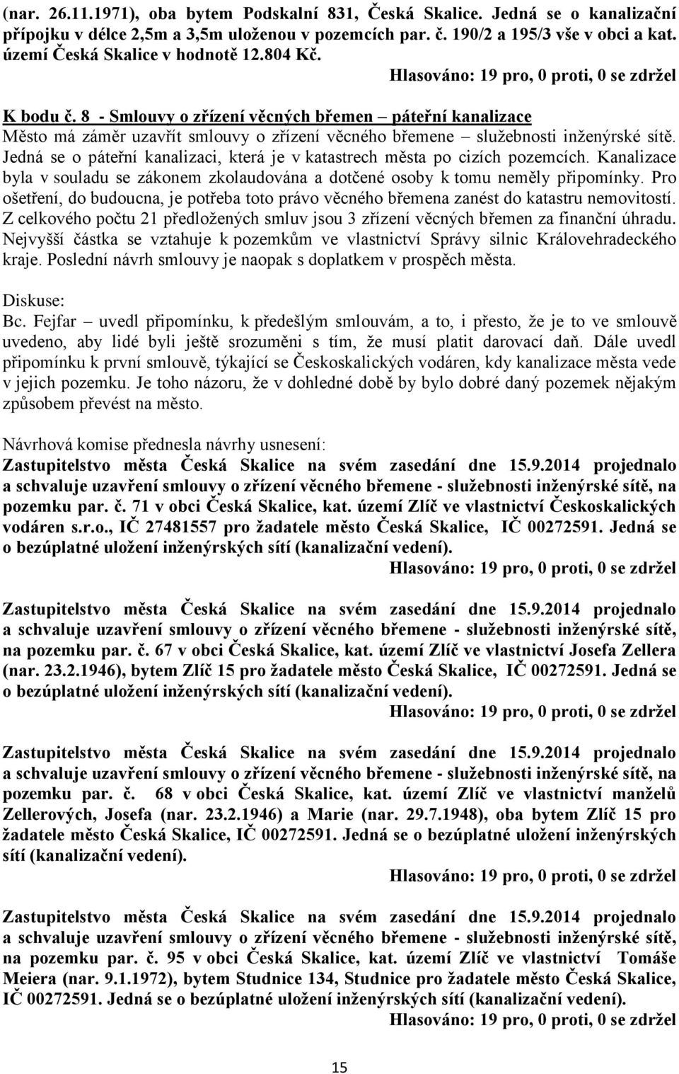 Jedná se o páteřní kanalizaci, která je v katastrech města po cizích pozemcích. Kanalizace byla v souladu se zákonem zkolaudována a dotčené osoby k tomu neměly připomínky.
