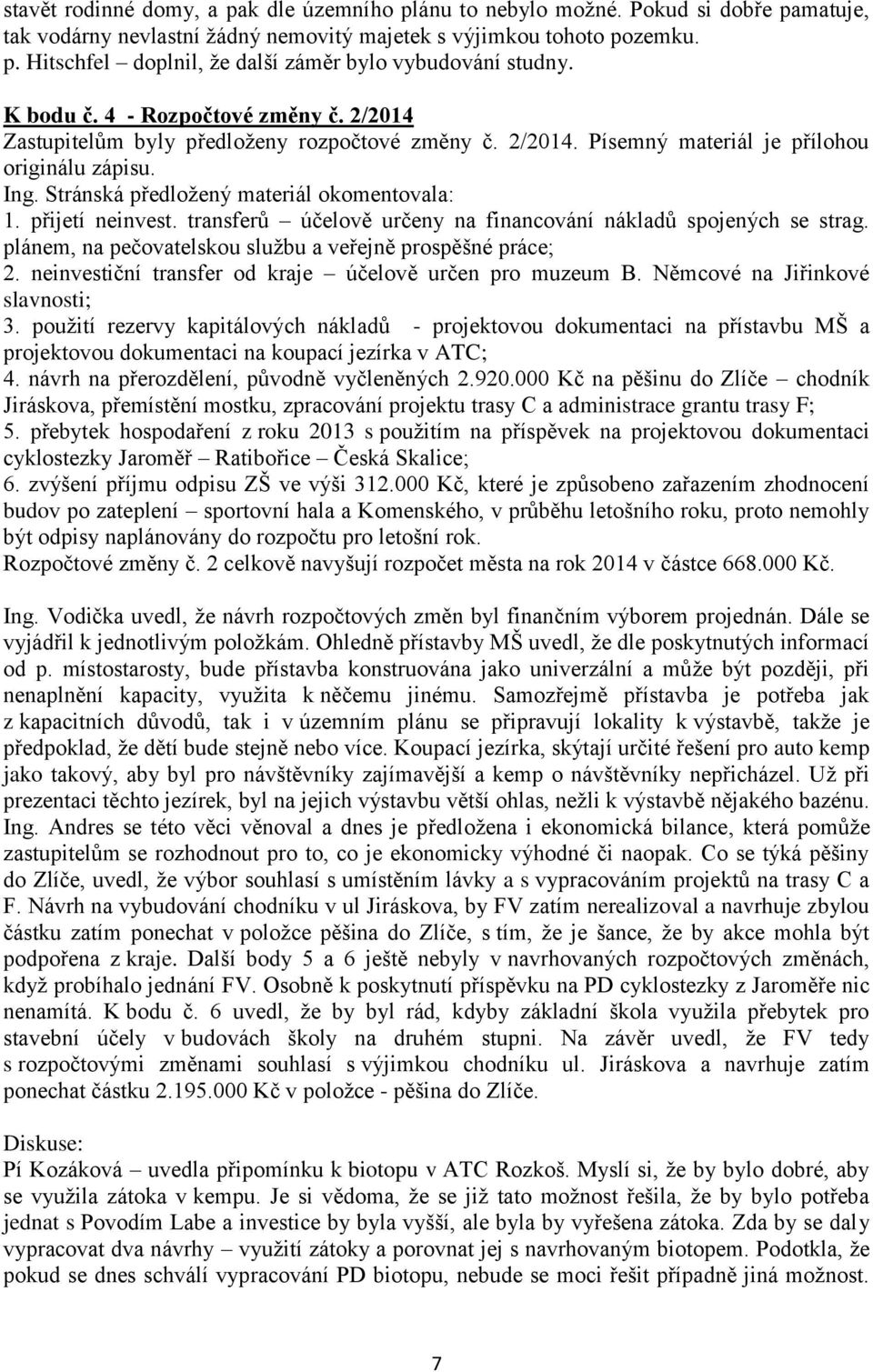 přijetí neinvest. transferů účelově určeny na financování nákladů spojených se strag. plánem, na pečovatelskou službu a veřejně prospěšné práce; 2.