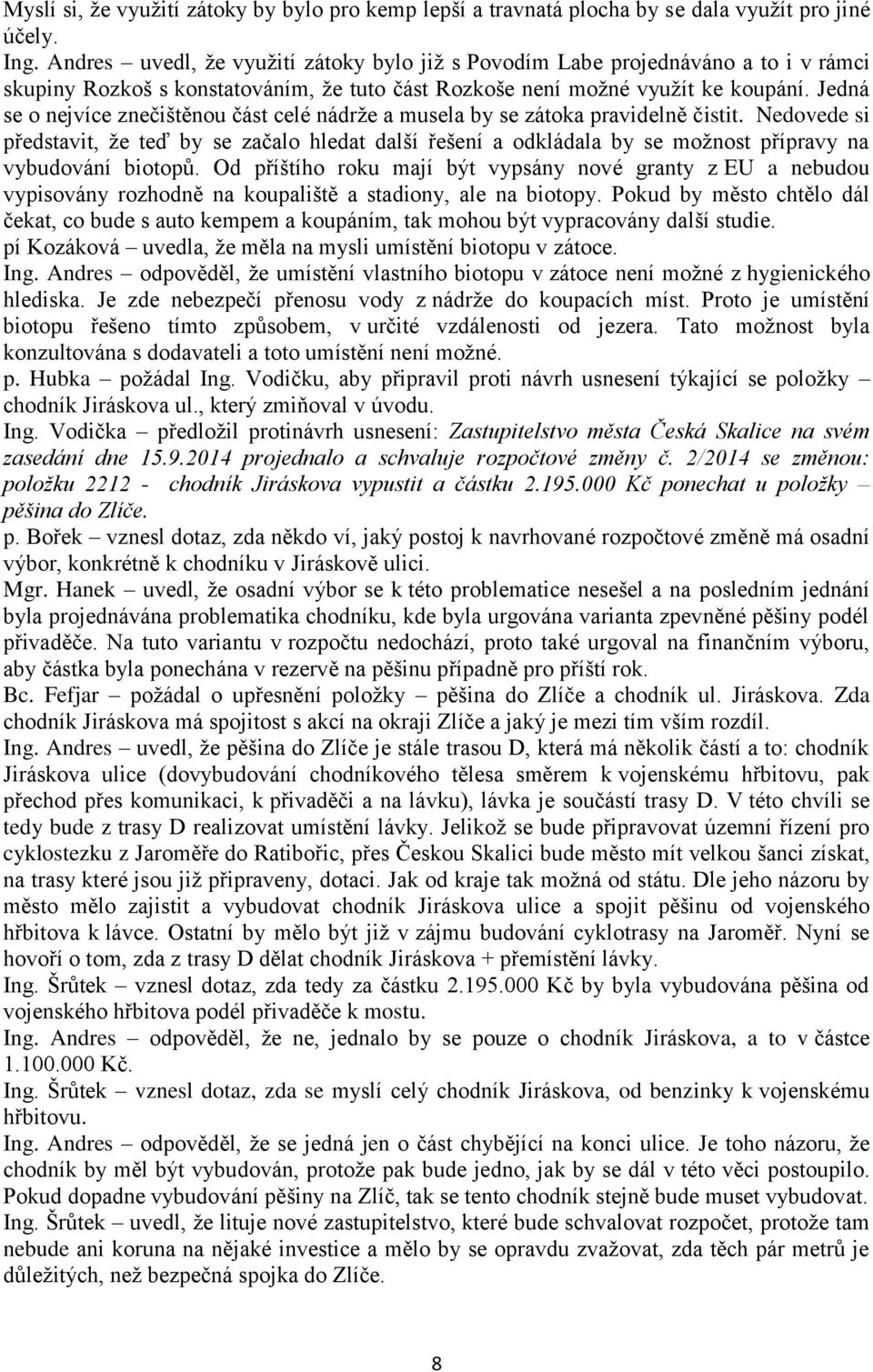 Jedná se o nejvíce znečištěnou část celé nádrže a musela by se zátoka pravidelně čistit.