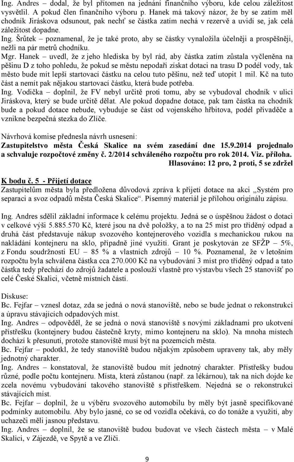 Šrůtek poznamenal, že je také proto, aby se částky vynaložila účelněji a prospěšněji, nežli na pár metrů chodníku. Mgr.