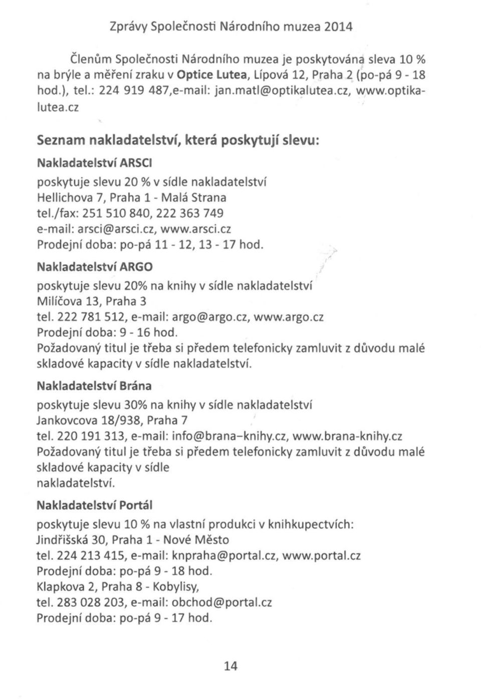 /fax: 251 510 840, 222 363 749 e-mail: arsci@arsci.cz, www.arsci.cz Prodejní doba: po-pá 11-1 2,1 3-1 7 hod.