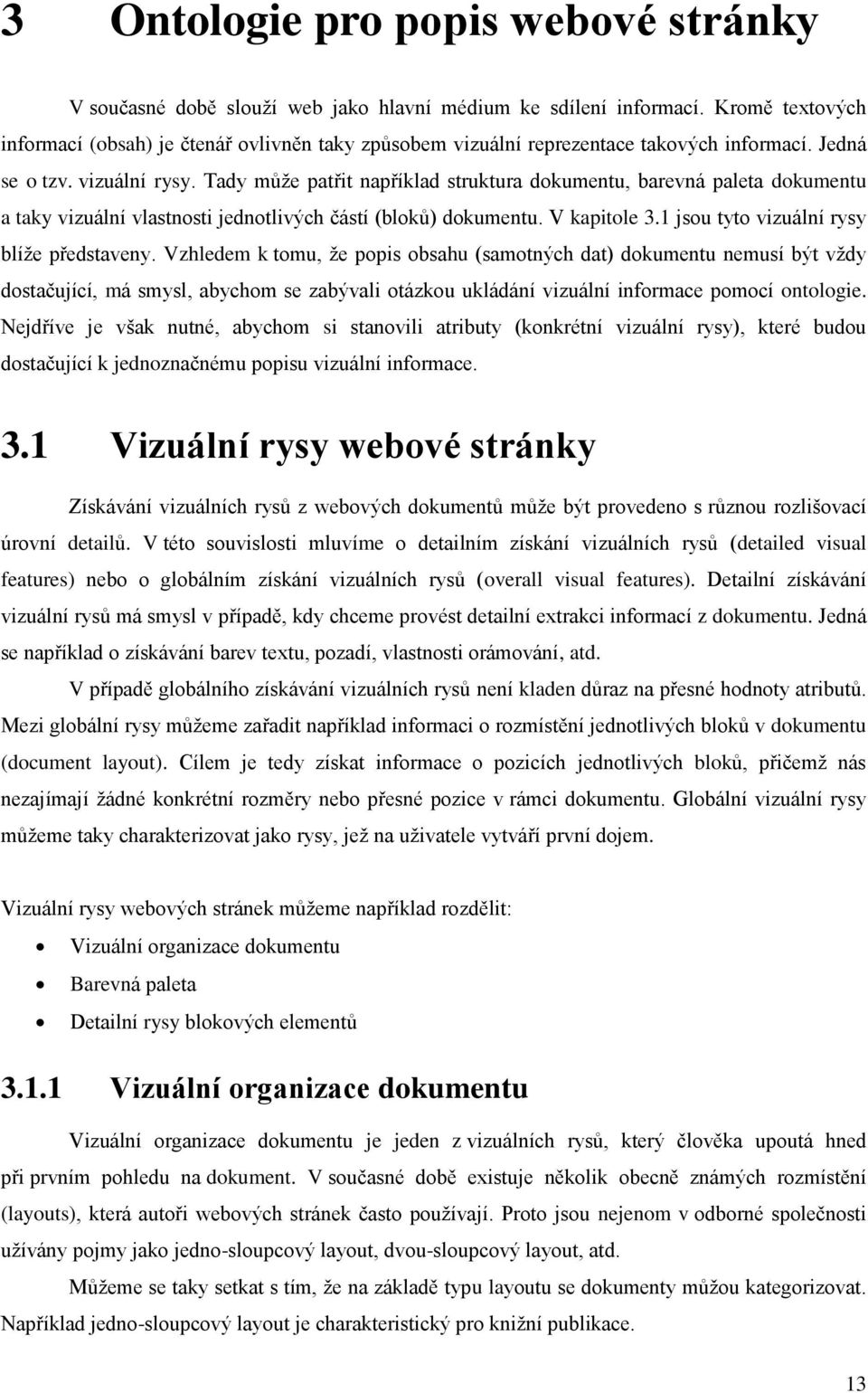 Tady může patřit například struktura dokumentu, barevná paleta dokumentu a taky vizuální vlastnosti jednotlivých částí (bloků) dokumentu. V kapitole 3.1 jsou tyto vizuální rysy blíže představeny.