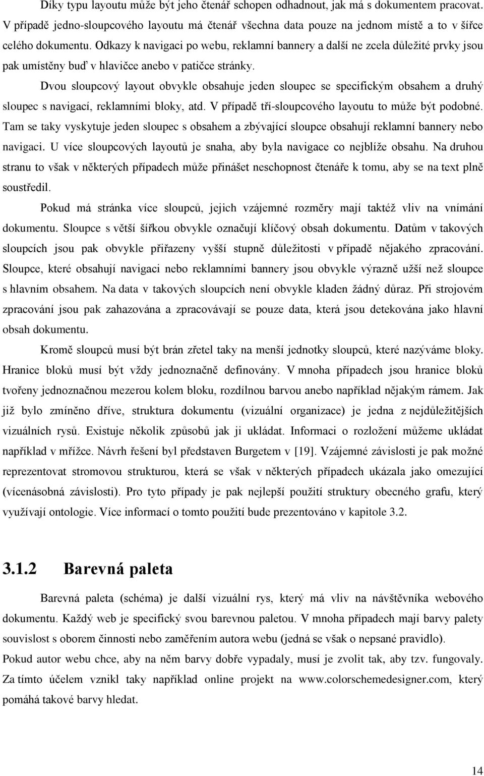 Dvou sloupcový layout obvykle obsahuje jeden sloupec se specifickým obsahem a druhý sloupec s navigací, reklamními bloky, atd. V případě tří-sloupcového layoutu to může být podobné.