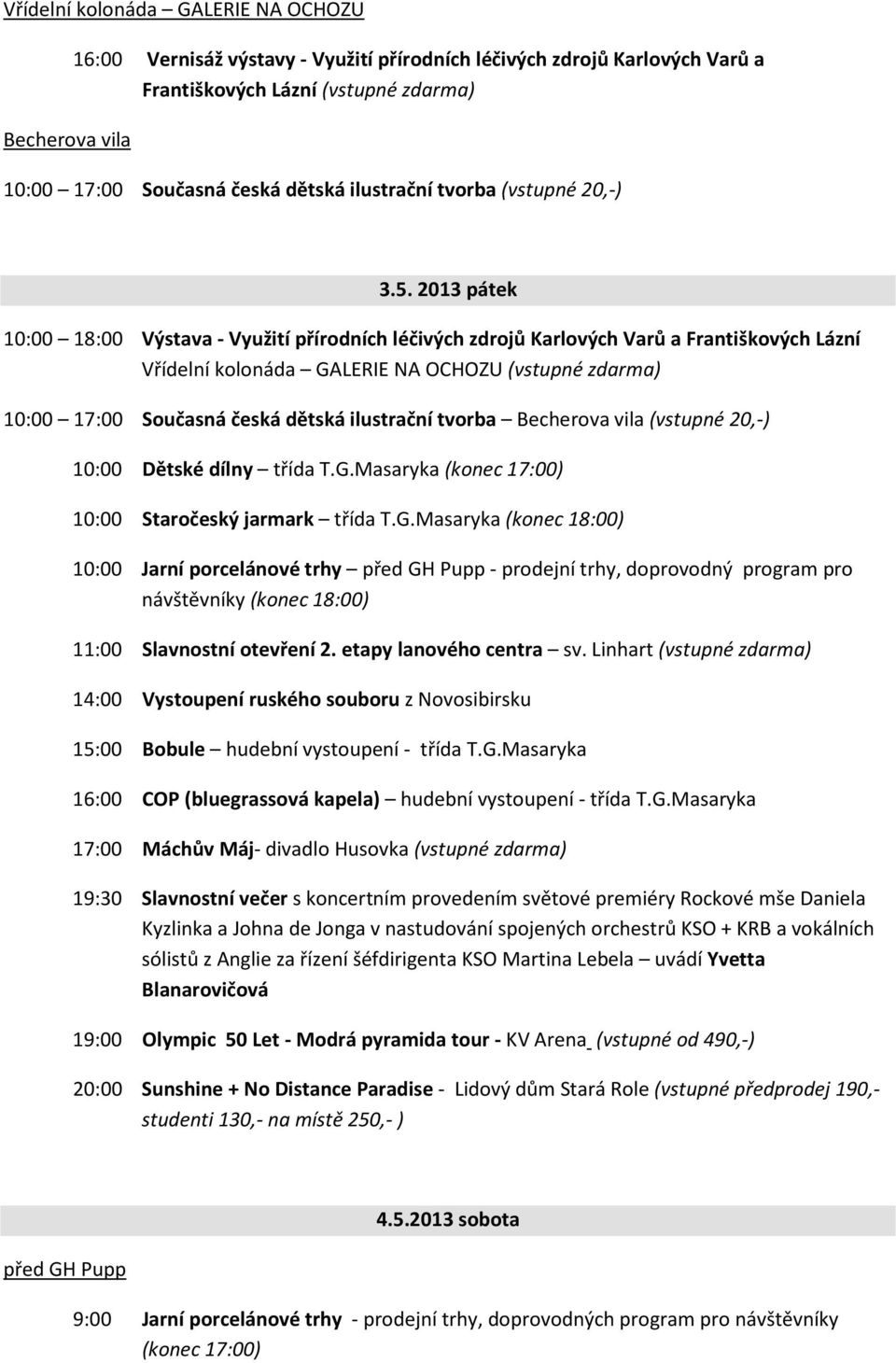 G.Masaryka (konec 18:00) 10:00 Jarní porcelánové trhy před GH Pupp - prodejní trhy, doprovodný program pro návštěvníky (konec 18:00) 11:00 Slavnostní otevření 2. etapy lanového centra sv.