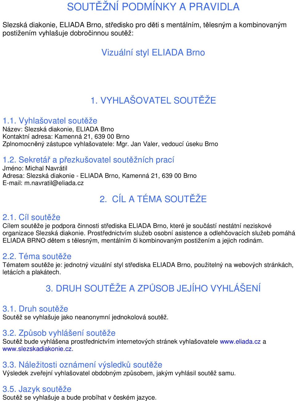 2. Sekretář a přezkušovatel soutěžních prací Jméno: Michal Navrátil Adresa: Slezská diakonie - ELIADA Brno, Kamenná 21,