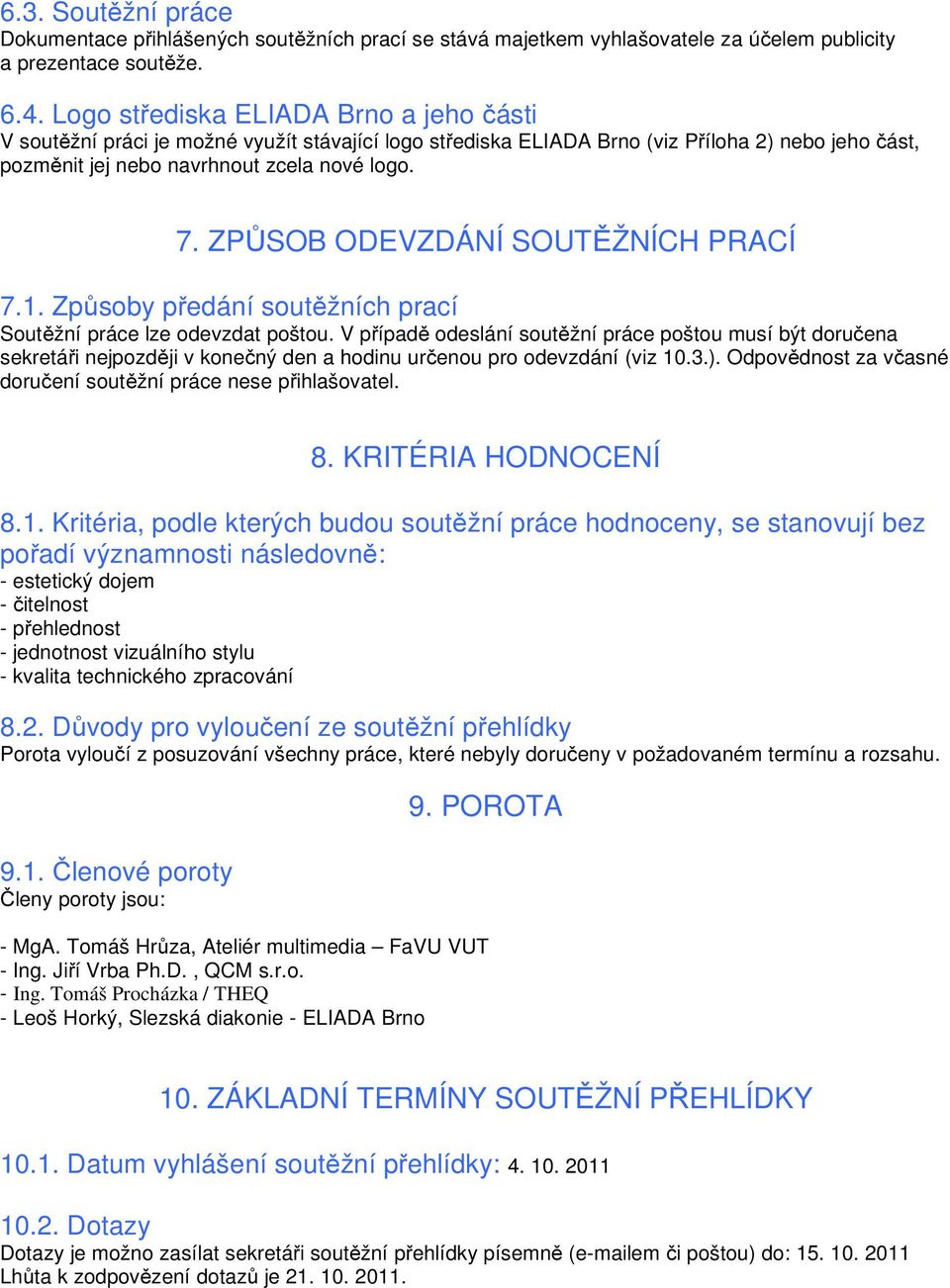 ZPŮSOB ODEVZDÁNÍ SOUTĚŽNÍCH PRACÍ 7.1. Způsoby předání soutěžních prací Soutěžní práce lze odevzdat poštou.