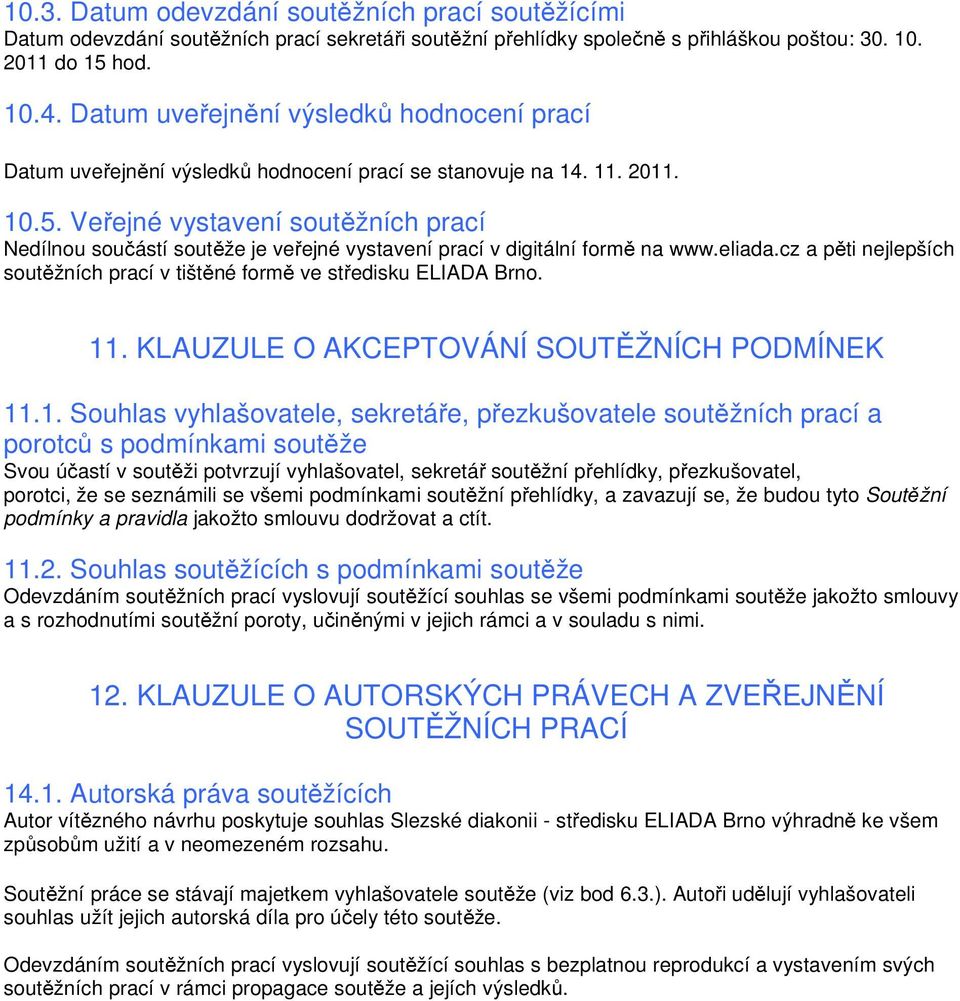 Veřejné vystavení soutěžních prací Nedílnou součástí soutěže je veřejné vystavení prací v digitální formě na www.eliada.cz a pěti nejlepších soutěžních prací v tištěné formě ve středisku ELIADA Brno.