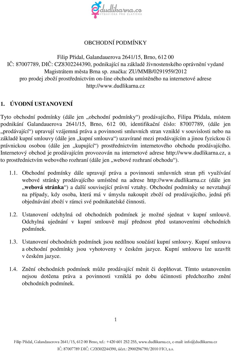 ÚVODNÍ USTANOVENÍ Tyto obchodní podmínky (dále jen obchodní podmínky ) prodávajícího, Filipa Přidala, místem podnikání Galandauerova 2641/15, Brno, 612 00, identifikační číslo: 87007789, (dále jen