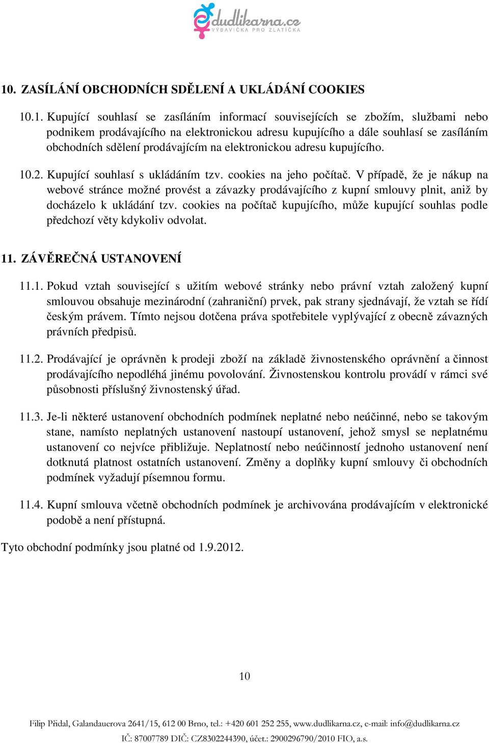 V případě, že je nákup na webové stránce možné provést a závazky prodávajícího z kupní smlouvy plnit, aniž by docházelo k ukládání tzv.