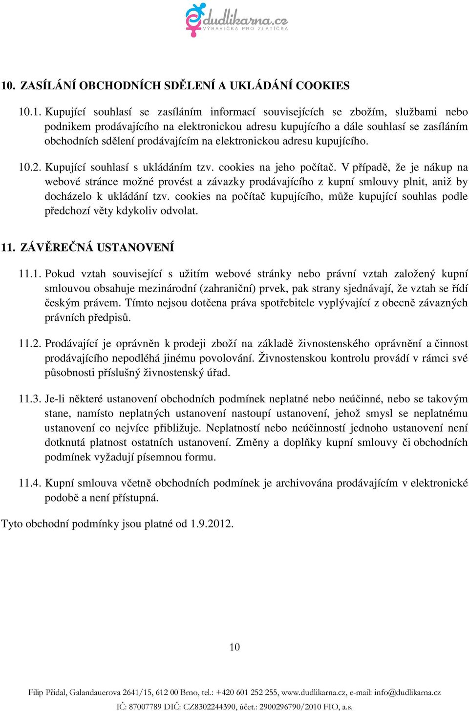 V případě, že je nákup na webové stránce možné provést a závazky prodávajícího z kupní smlouvy plnit, aniž by docházelo k ukládání tzv.