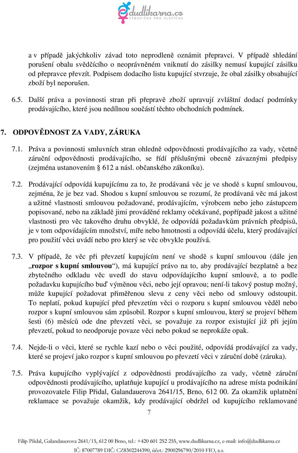 Další práva a povinnosti stran při přepravě zboží upravují zvláštní dodací podmínky prodávajícího, které jsou nedílnou součástí těchto obchodních podmínek. 7. ODPOVĚDNOST ZA VADY, ZÁRUKA 7.1.